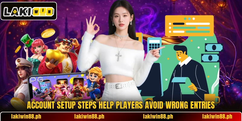 Account setup steps help players avoid wrong entries Account setup steps help players avoid wrong entries
