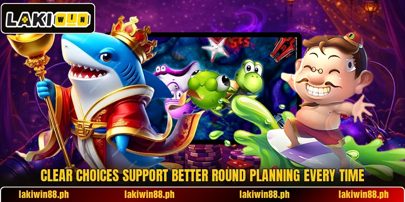 Clear choices support better round planning every time