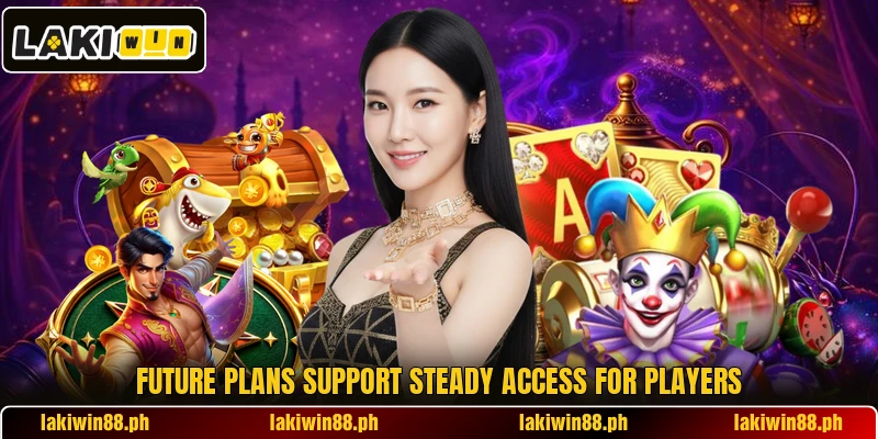 Future plans support steady access for players Future plans support steady access for players