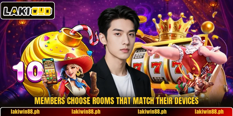 Members choose rooms that match their devices Members choose rooms that match their devices