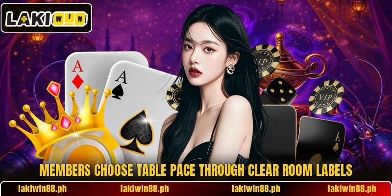 Members choose table pace through clear room labels Members choose table pace through clear room labels