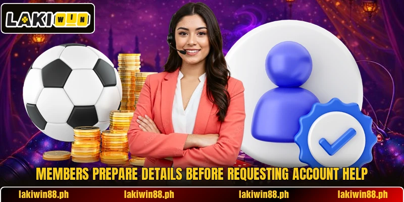 Members prepare details before requesting account help Members prepare details before requesting account help