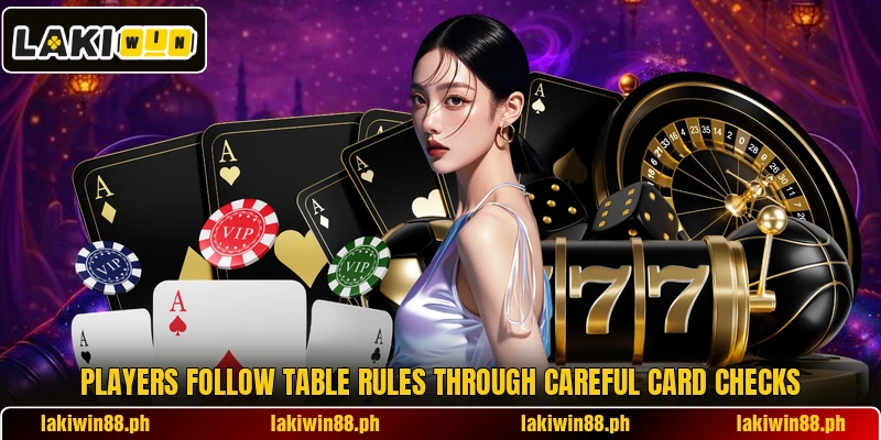 Players follow table rules through careful card checks Players follow table rules through careful card checks