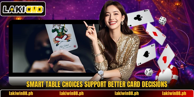 Smart table choices support better card decisions Smart table choices support better card decisions